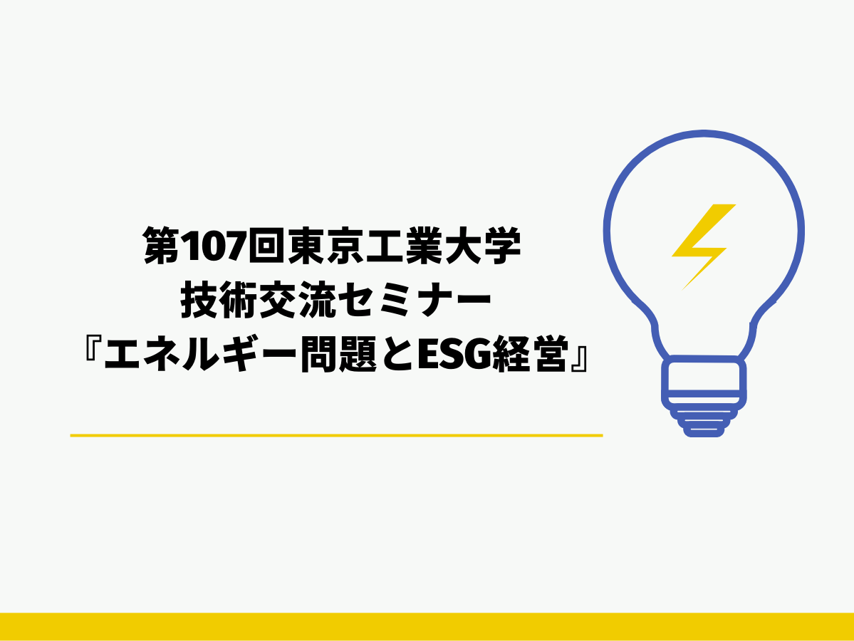2021.12.02 第107回東京工業大学 技術交流セミナー『エネルギー問題とESG経営』開催！